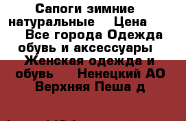 Сапоги зимние - натуральные  › Цена ­ 750 - Все города Одежда, обувь и аксессуары » Женская одежда и обувь   . Ненецкий АО,Верхняя Пеша д.